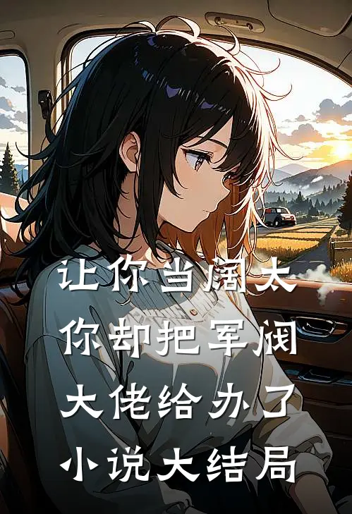 让你当阔太，你却把军阀大佬给办了小说大结局