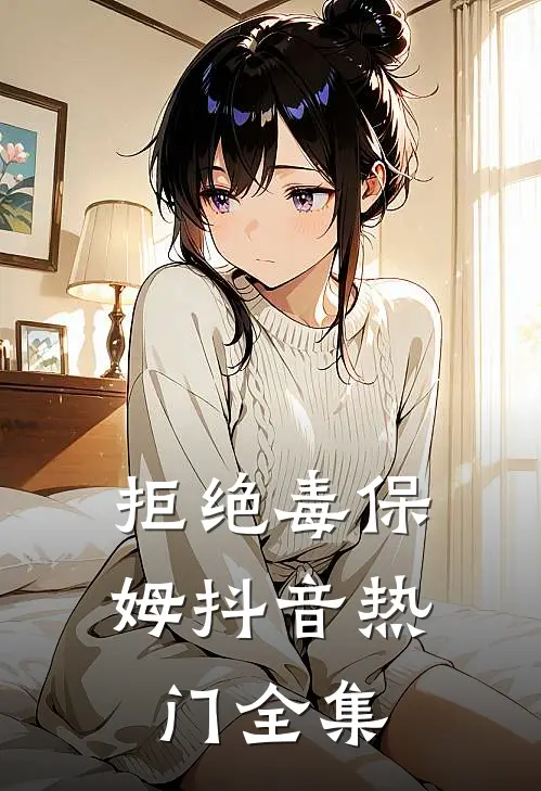 拒绝毒保姆抖音热门 全集