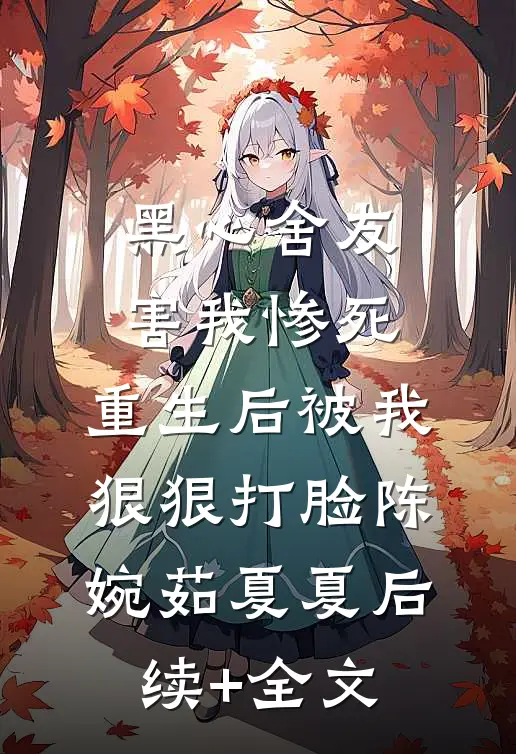 黑心舍友害我惨死，重生后被我狠狠打脸陈婉茹夏夏后续+全文