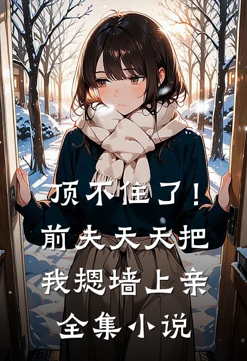 顶不住了！前夫天天把我摁墙上亲全集小说