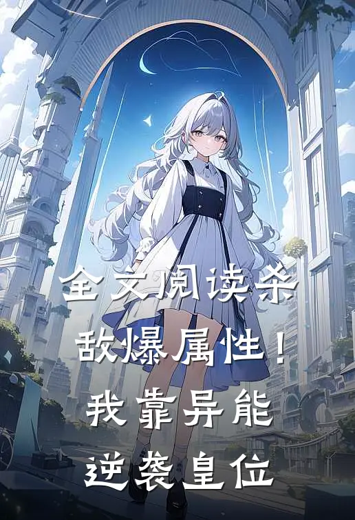 全文阅读杀敌爆属性！我靠异能逆袭皇位