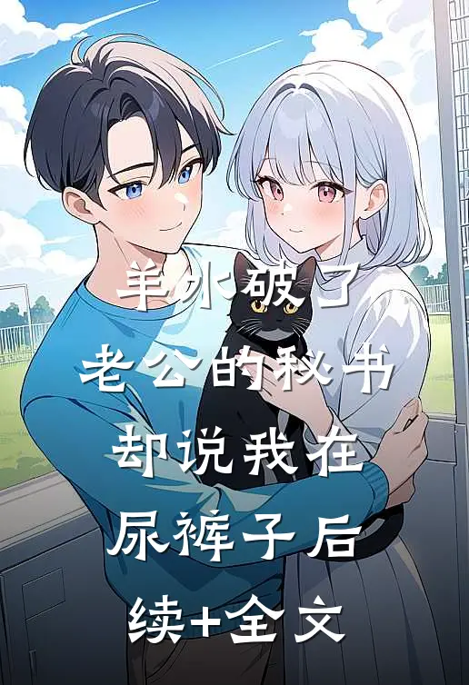 羊水破了，老公的秘书却说我在尿裤子后续+全文
