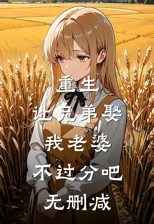 重生：让兄弟娶我老婆，不过分吧无删减