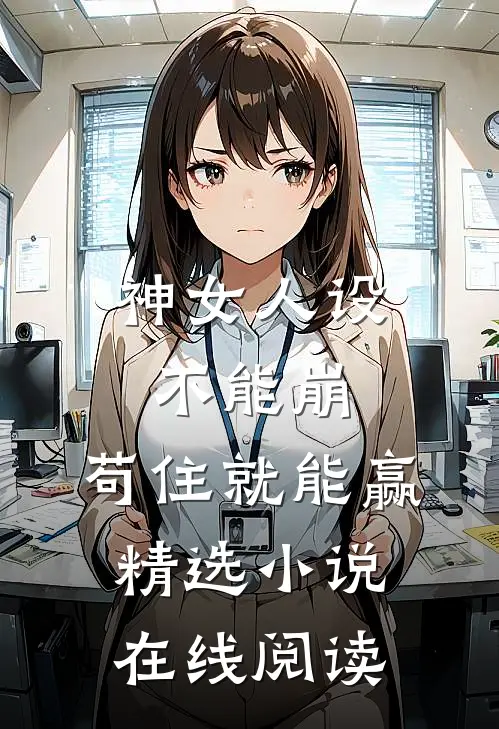 神女人设不能崩，苟住就能赢精选小说在线阅读