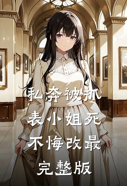 私奔被抓，表小姐死不悔改最完整版