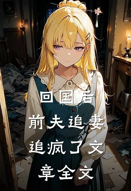 回国后，前夫追妻追疯了文章全文