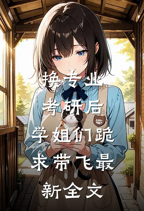 换专业考研后，学姐们跪求带飞最新全文