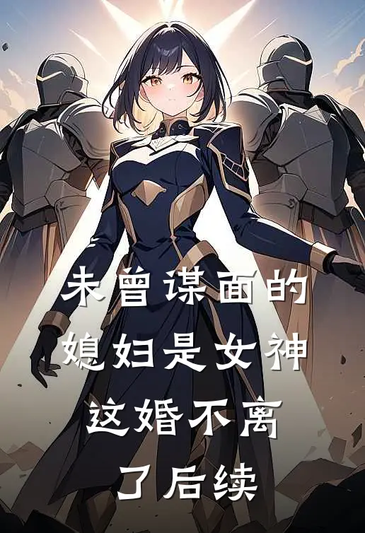 未曾谋面的媳妇是女神，这婚不离了后续