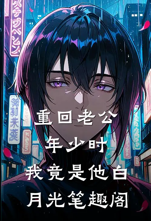 重回老公年少时，我竟是他白月光笔趣阁