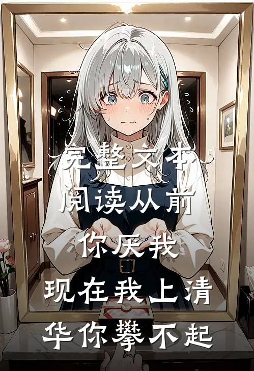 完整文本阅读从前你厌我，现在我上清华你攀不起
