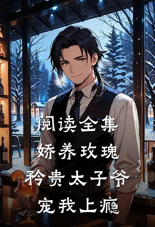 阅读全集娇养玫瑰：矜贵太子爷宠我上瘾