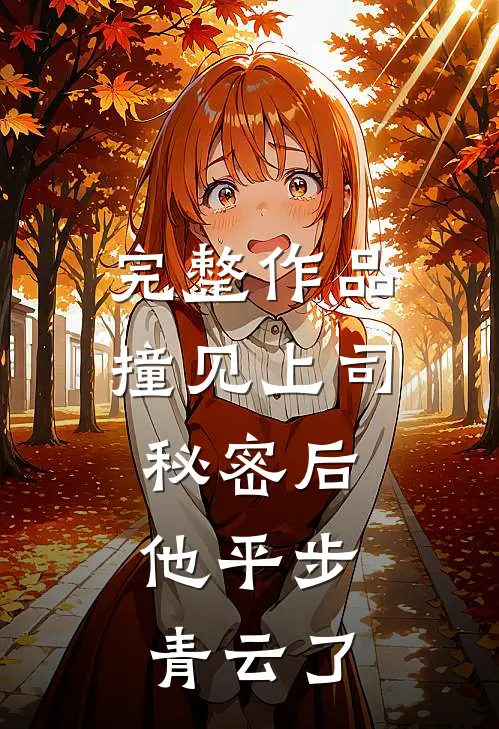 完整作品撞见上司秘密后，他平步青云了
