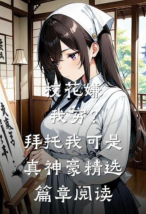 校花嫌我穷？拜托我可是真神豪精选篇章阅读