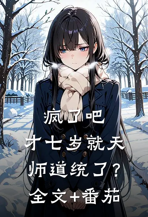 疯了吧，才七岁就天师道统了？全文+番茄