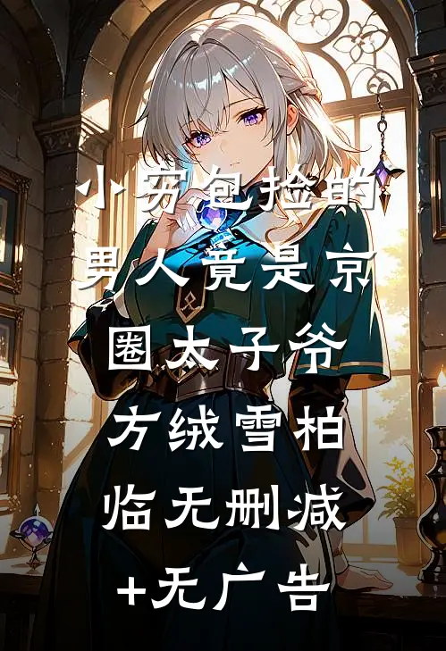 小穷包捡的男人竟是京圈太子爷方绒雪柏临无删减+无广告