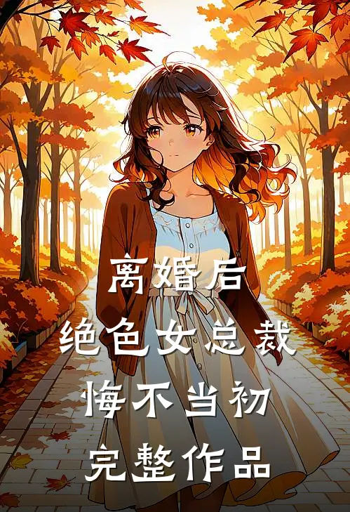 离婚后，绝色女总裁悔不当初完整作品