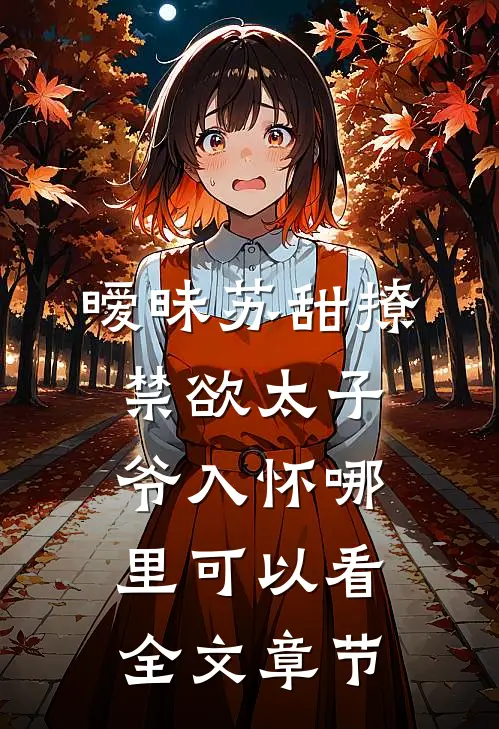 暧昧苏甜撩禁欲太子爷入怀哪里可以看全文章节