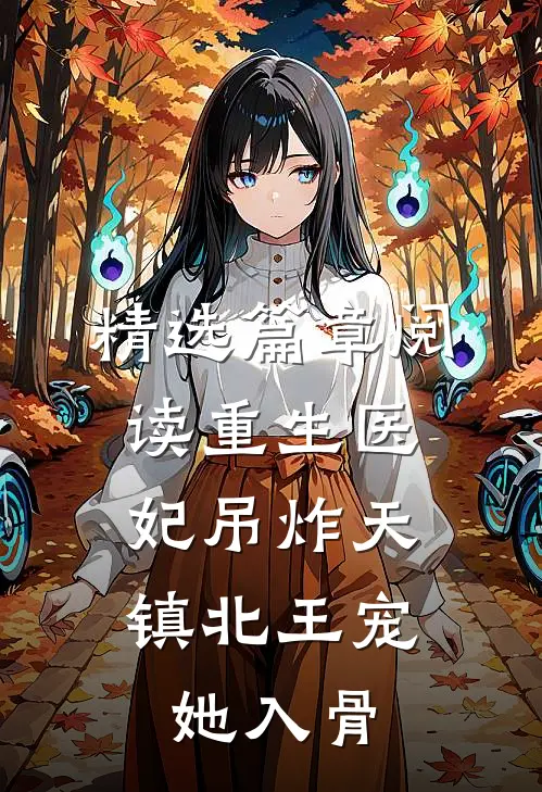 精选篇章阅读重生医妃吊炸天，镇北王宠她入骨