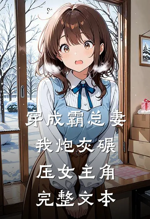 穿成霸总妻我炮灰碾压女主角完整文本