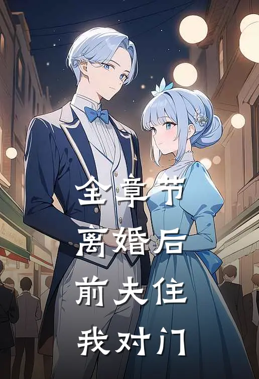 全章节离婚后，前夫住我对门