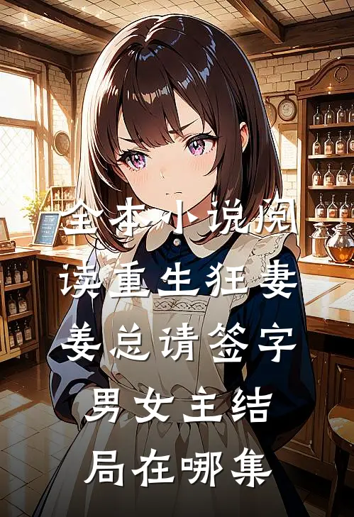 全本小说阅读重生狂妻姜总请签字男女主结局在哪集