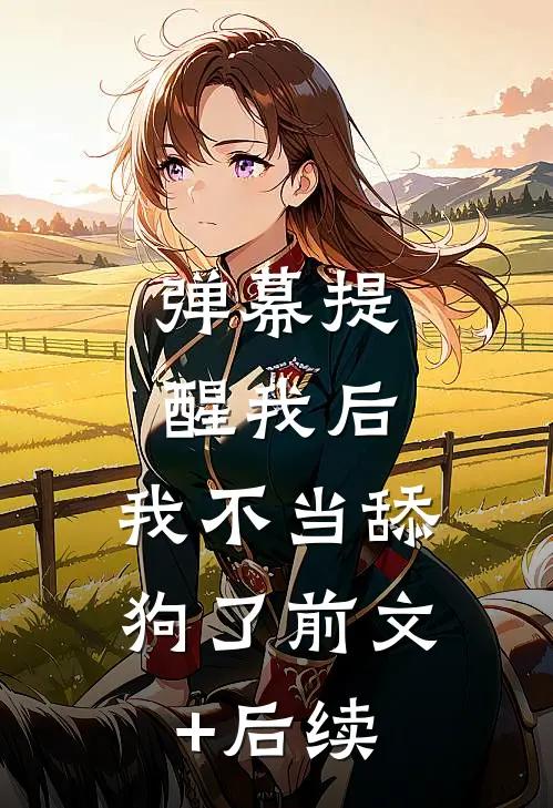 弹幕提醒我后，我不当舔狗了前文+后续