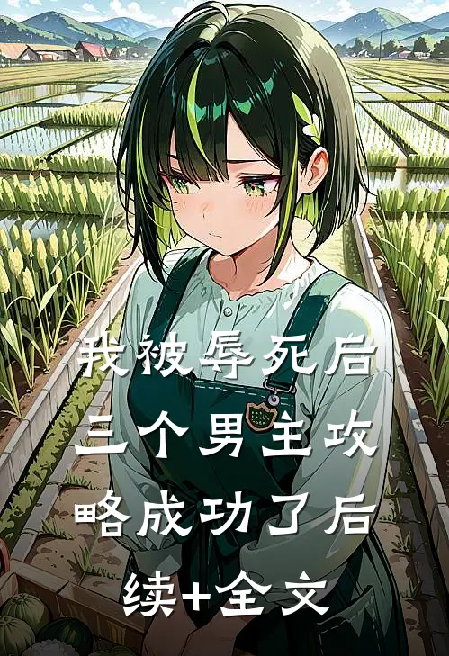 我被辱死后，三个男主攻略成功了后续+全文