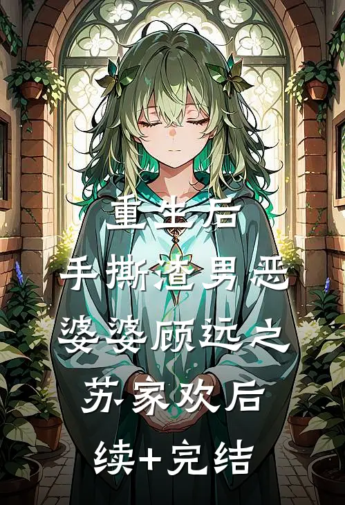 重生后，手撕渣男恶婆婆顾远之苏家欢后续+完结