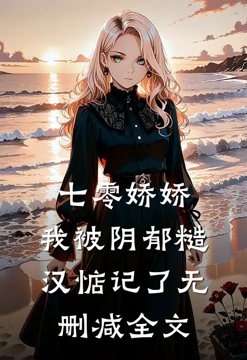 七零娇娇，我被阴郁糙汉惦记了无删减全文