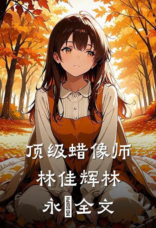 顶级蜡像师林佳辉林永珺全文