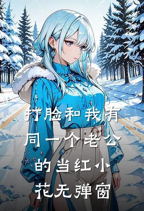 打脸和我有同一个老公的当红小花无弹窗