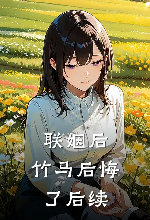 联姻后，竹马后悔了后续