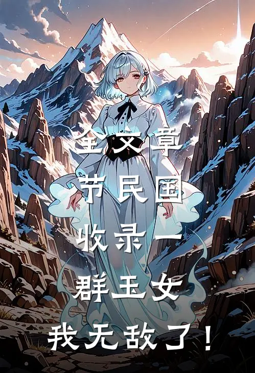 全文章节民国：收录一群玉女，我无敌了！