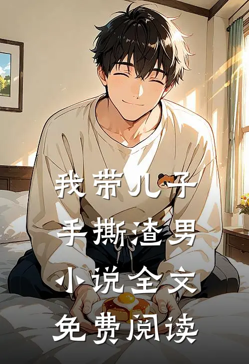 我带儿子手撕渣男小说全文免费阅读