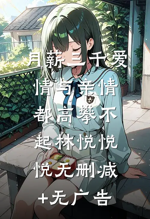 月薪三千爱情与亲情都高攀不起林悦悦悦无删减+无广告
