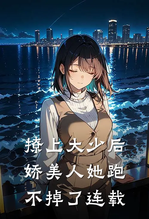 撩上大少后，娇美人她跑不掉了连载