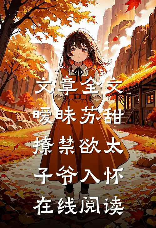 文章全文暧昧苏甜：撩禁欲太子爷入怀在线阅读