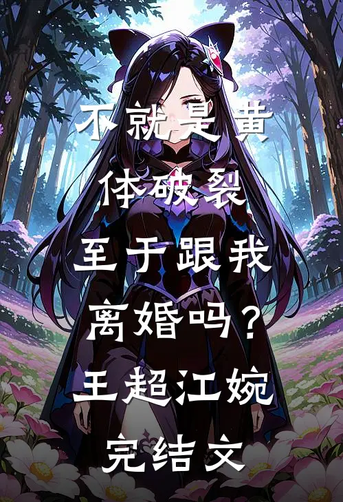 不就是黄体破裂，至于跟我离婚吗？王超江婉完结文
