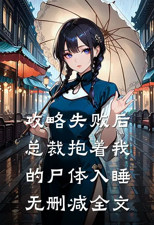 攻略失败后，总裁抱着我的尸体入睡无删减全文