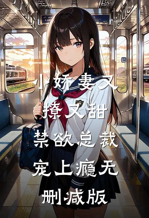 小娇妻又撩又甜，禁欲总裁宠上瘾无删减版