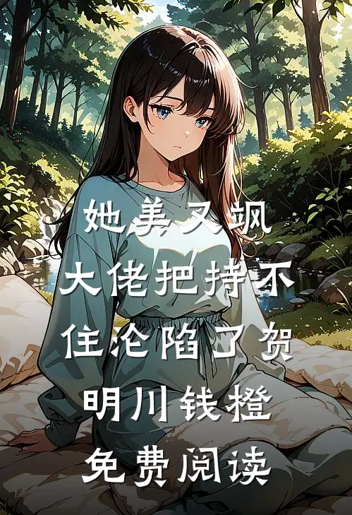 她美又飒，大佬把持不住沦陷了（贺明川钱橙）免费阅读