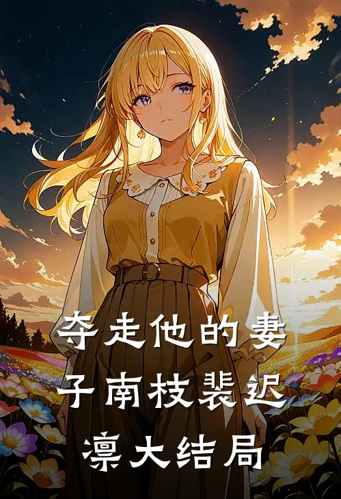 夺走他的妻子南枝裴迟凛大结局