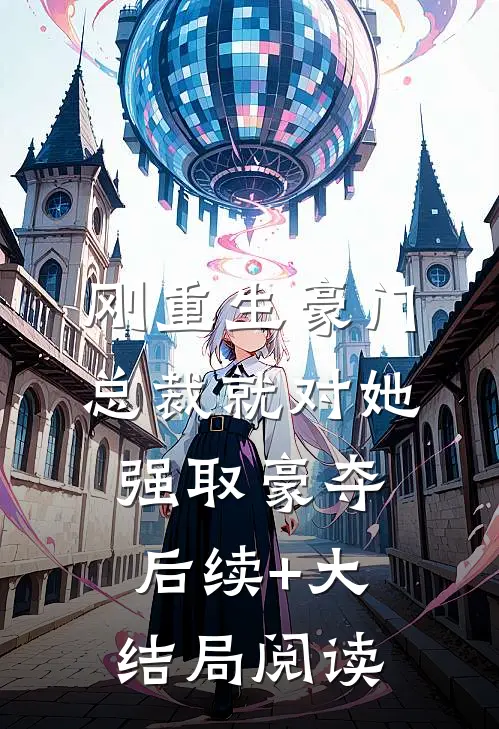 刚重生豪门总裁就对她强取豪夺后续+大结局阅读