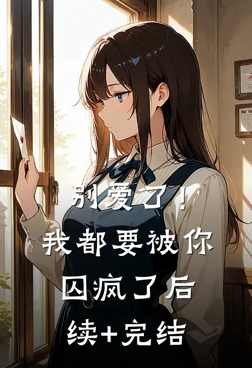 别爱了！我都要被你囚疯了后续+完结