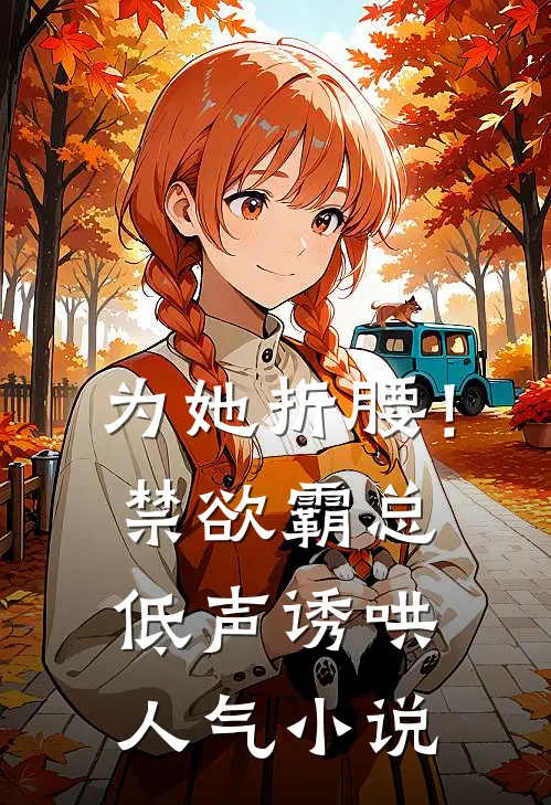 为她折腰！禁欲霸总低声诱哄人气小说