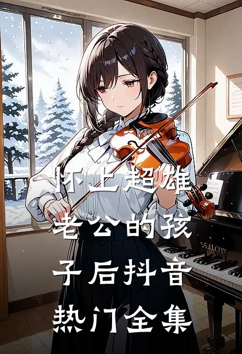 怀上超雄老公的孩子后抖音热门全集