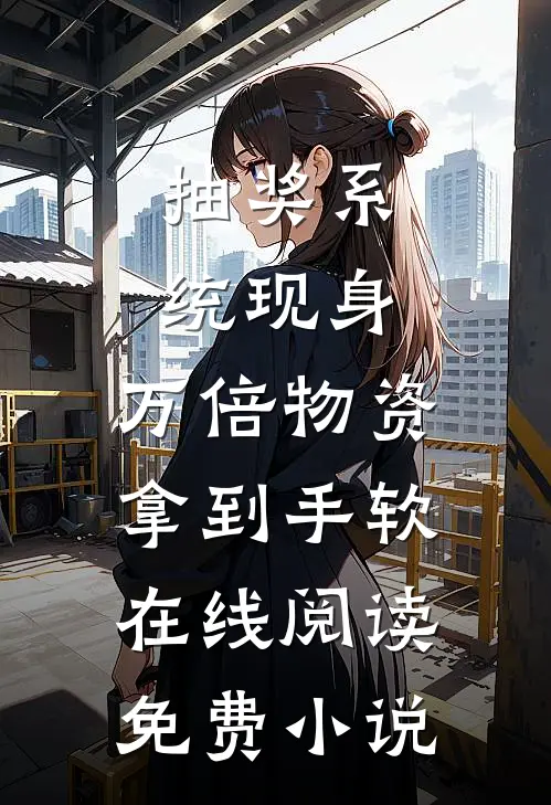 抽奖系统现身，万倍物资拿到手软在线阅读免费小说