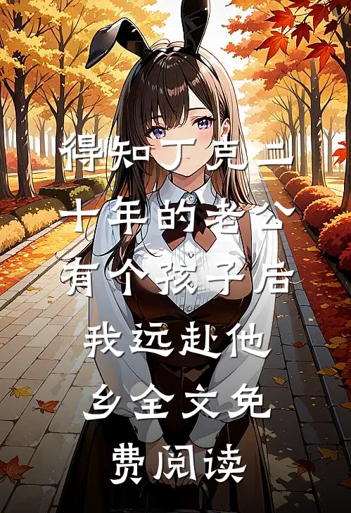 得知丁克二十年的老公有个孩子后，我远赴他乡全文免费阅读