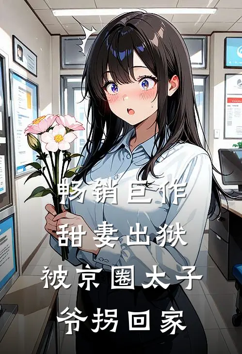 畅销巨作甜妻出狱，被京圈太子爷拐回家