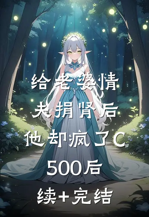 给老婆情夫捐肾后，他却疯了C500后续+完结